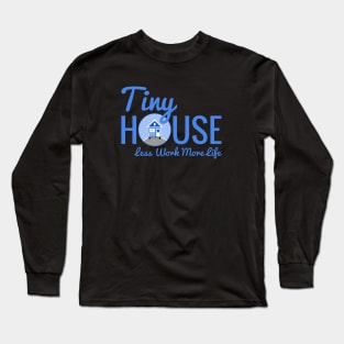 Tiny House Less Work More Life Long Sleeve T-Shirt